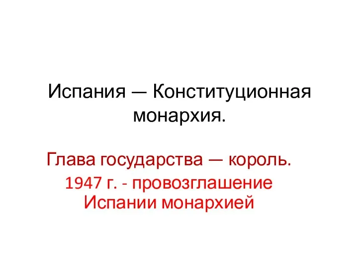 Испания — Конституционная монархия. Глава государства — король. 1947 г. - провозглашение Испании монархией