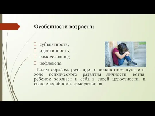 Особенности возраста: субъектность; идентичность; самосознание; рефлексия. Таким образом, речь идет о