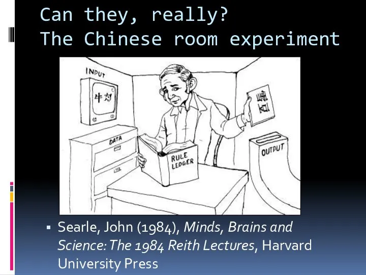 Can they, really? The Chinese room experiment Searle, John (1984), Minds,