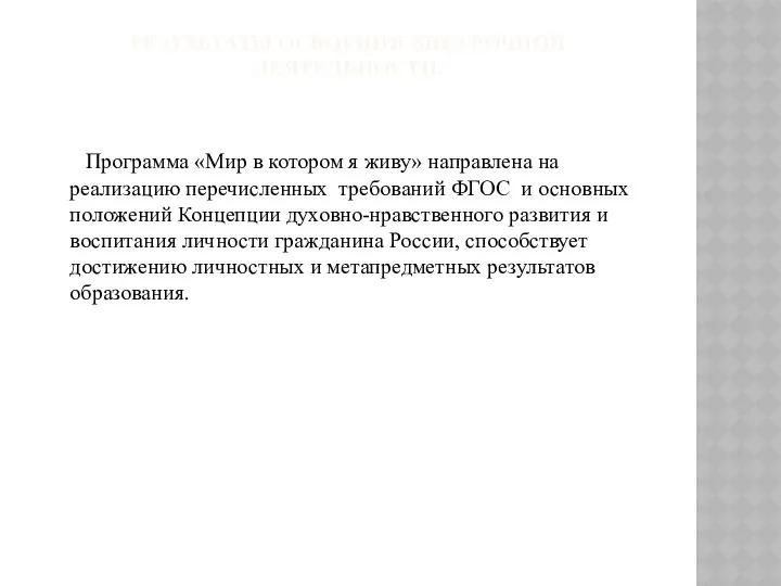 РЕЗУЛЬТАТЫ ОСВОЕНИЯ ВНЕУРОЧНОЙ ДЕЯТЕЛЬНОСТИ. Программа «Мир в котором я живу» направлена