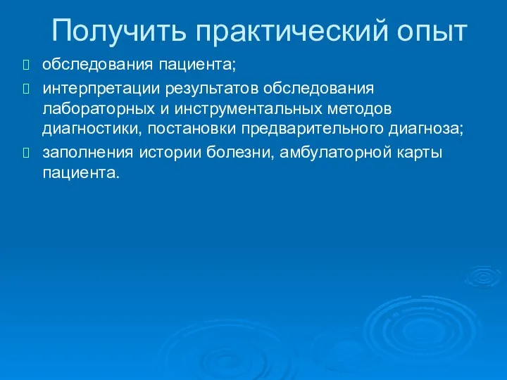 Получить практический опыт обследования пациента; интерпретации результатов обследования лабораторных и инструментальных