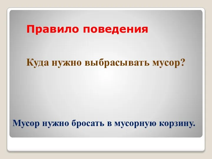 Правило поведения Куда нужно выбрасывать мусор? Мусор нужно бросать в мусорную корзину.