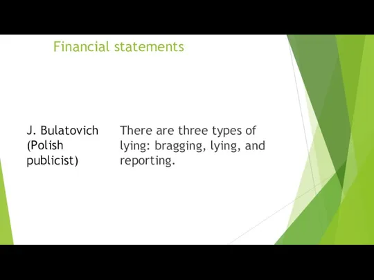 Financial statements There are three types of lying: bragging, lying, and reporting. J. Bulatovich (Polish publicist)