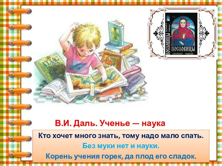 В.И. Даль. Ученье — наука Кто хочет много знать, тому надо