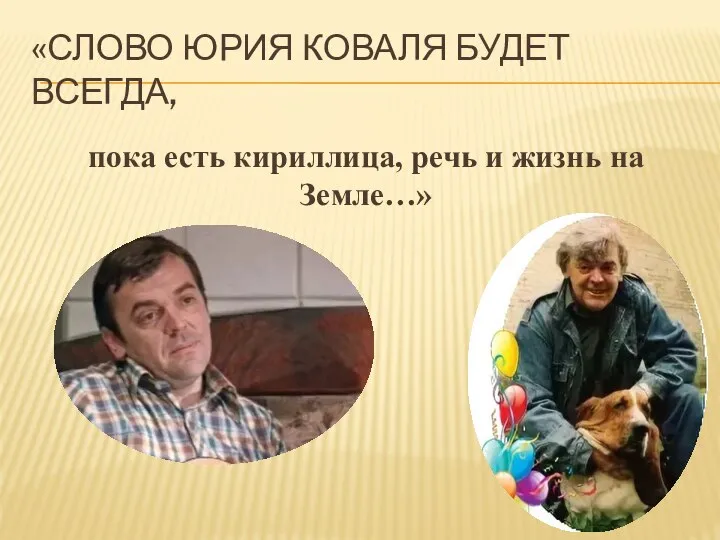 «СЛОВО ЮРИЯ КОВАЛЯ БУДЕТ ВСЕГДА, пока есть кириллица, речь и жизнь на Земле…»