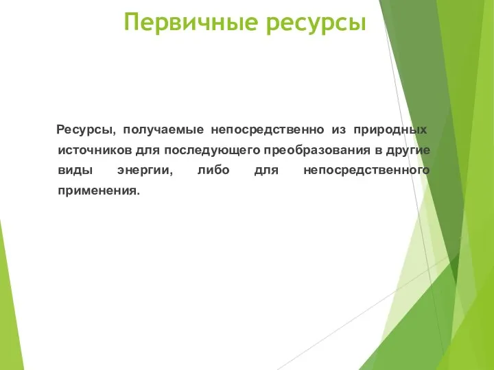 Первичные ресурсы Ресурсы, получаемые непосредственно из природных источников для последующего преобразования