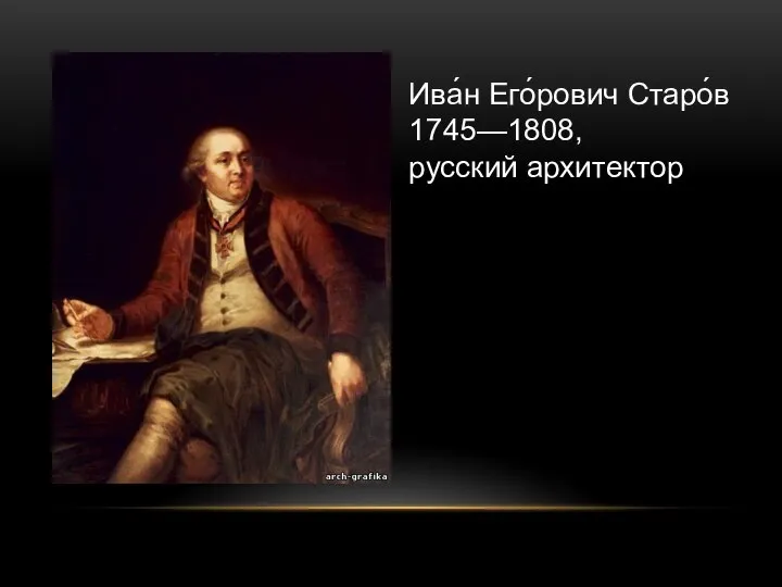 Ива́н Его́рович Старо́в 1745—1808, русский архитектор