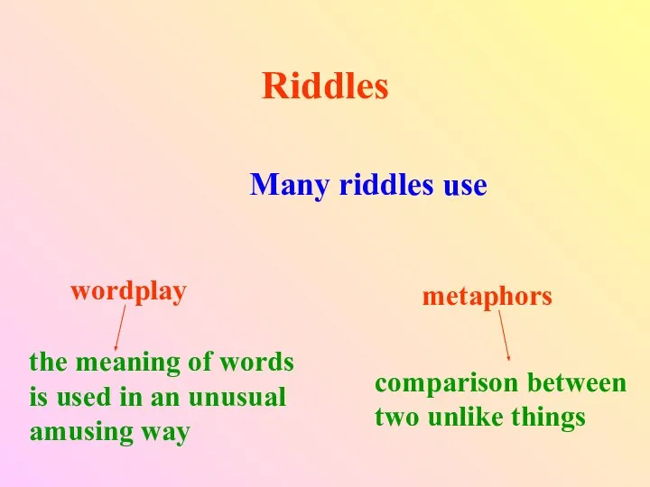 Riddles Many riddles use wordplay metaphors the meaning of words is