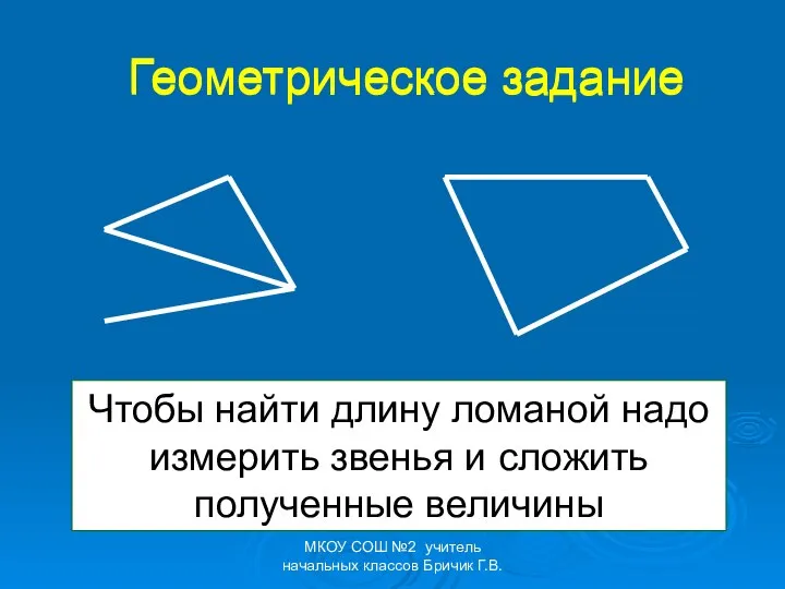 Геометрическое задание Чтобы найти длину ломаной надо измерить звенья и сложить