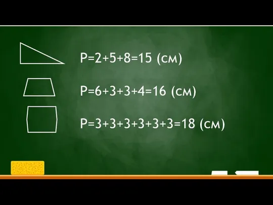 P=2+5+8=15 (см) P=6+3+3+4=16 (см) P=3+3+3+3+3+3=18 (см)