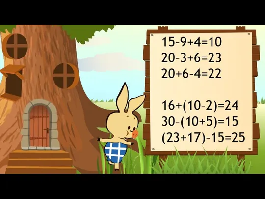 15–9+4=10 20–3+6=23 20+6–4=22 16+(10–2)=24 30–(10+5)=15 (23+17)–15=25