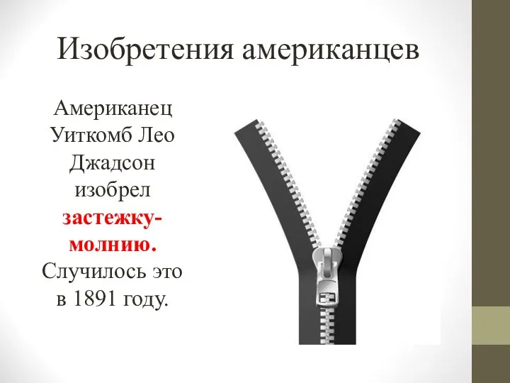 Изобретения американцев Американец Уиткомб Лео Джадсон изобрел застежку-молнию. Случилось это в 1891 году.