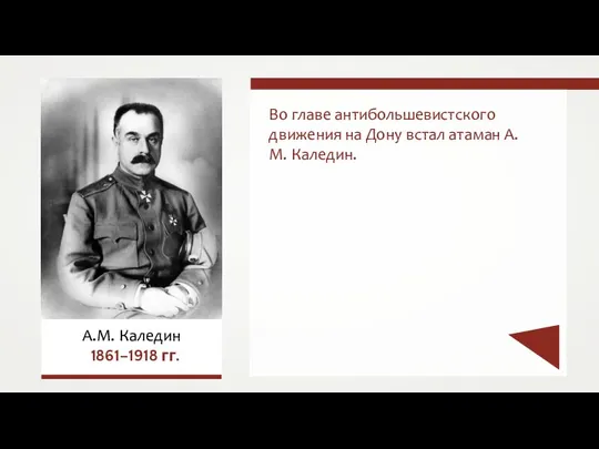 Во главе антибольшевистского движения на Дону встал атаман А.М. Каледин. А.М. Каледин 1861–1918 гг.