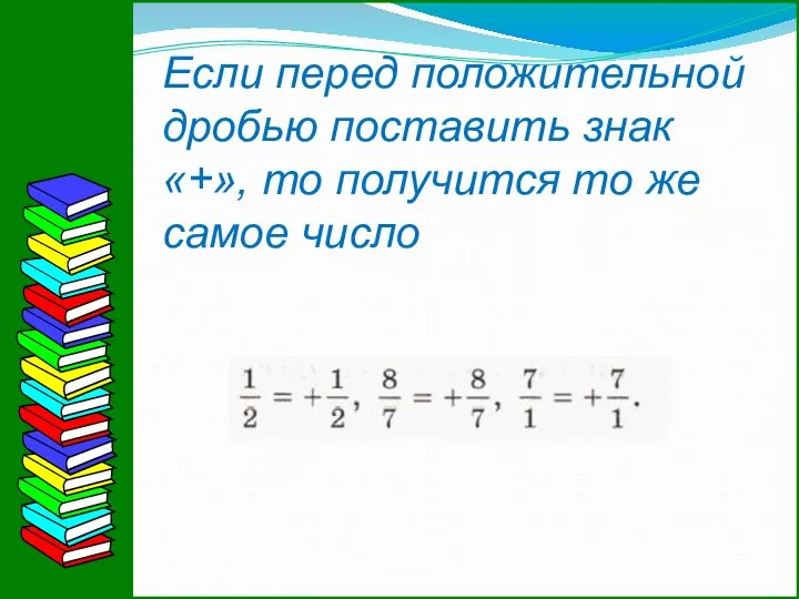 Если перед положительной дробью поставить знак «+», то получится то же самое число