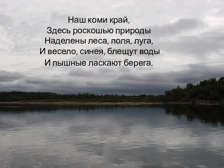 Наш коми край, Здесь роскошью природы Наделены леса, поля, луга, И