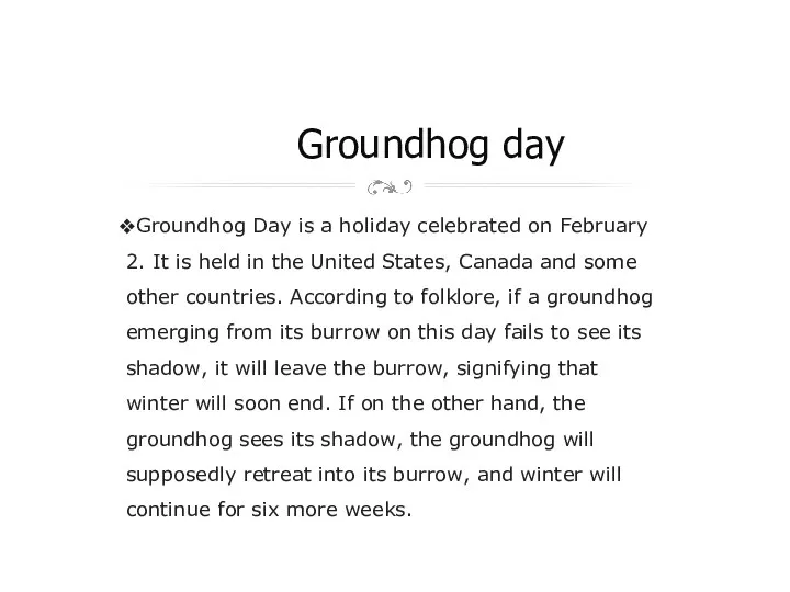 Groundhog day Groundhog Day is a holiday celebrated on February 2.