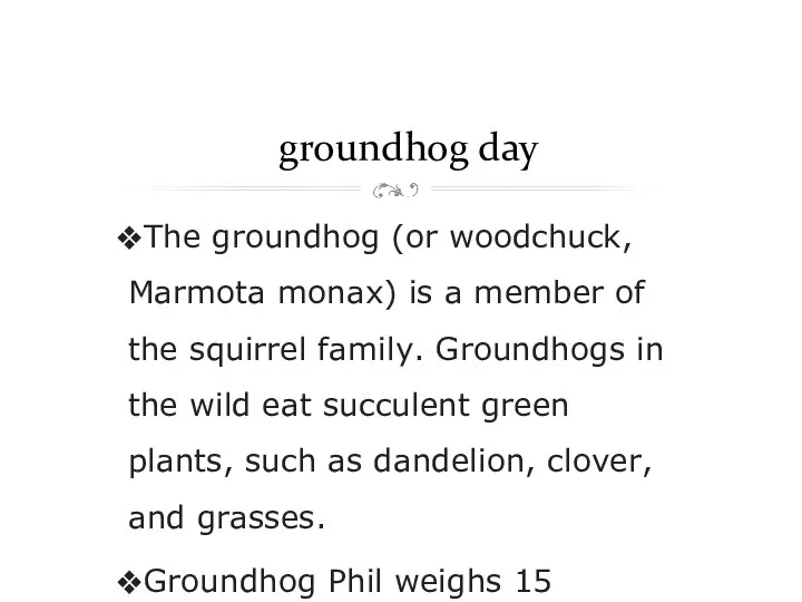 groundhog day The groundhog (or woodchuck, Marmota monax) is a member