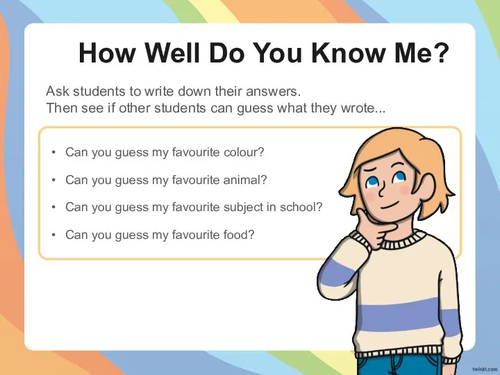 How Well Do You Know Me? Ask students to write down