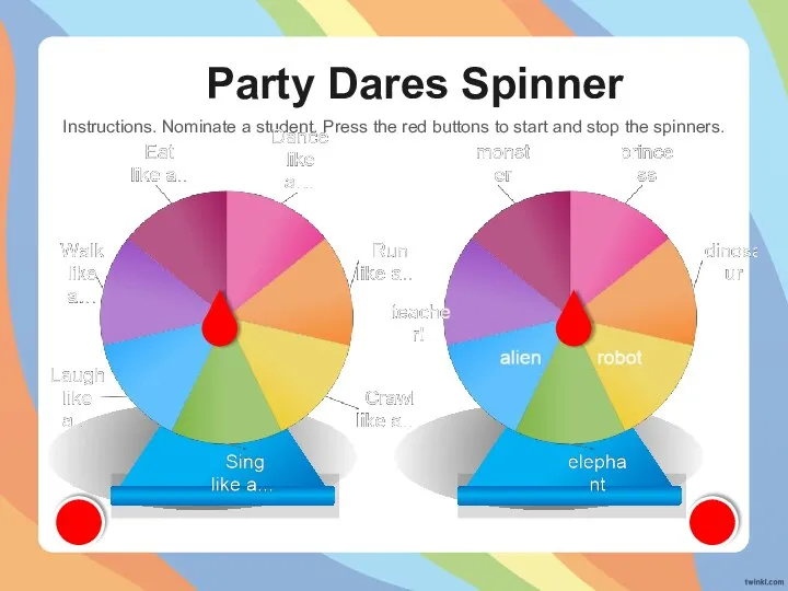 Party Dares Spinner Instructions. Nominate a student. Press the red buttons