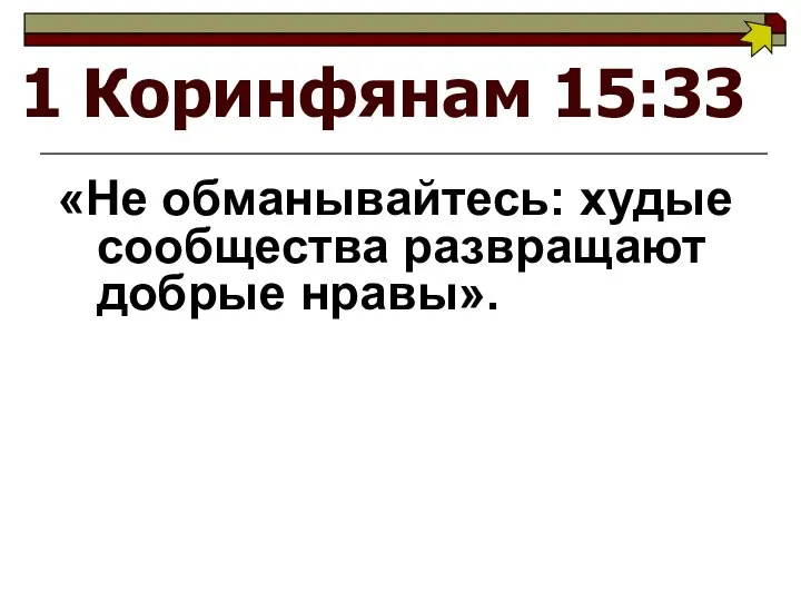 1 Коринфянам 15:33 «Не обманывайтесь: худые сообщества развращают добрые нравы».