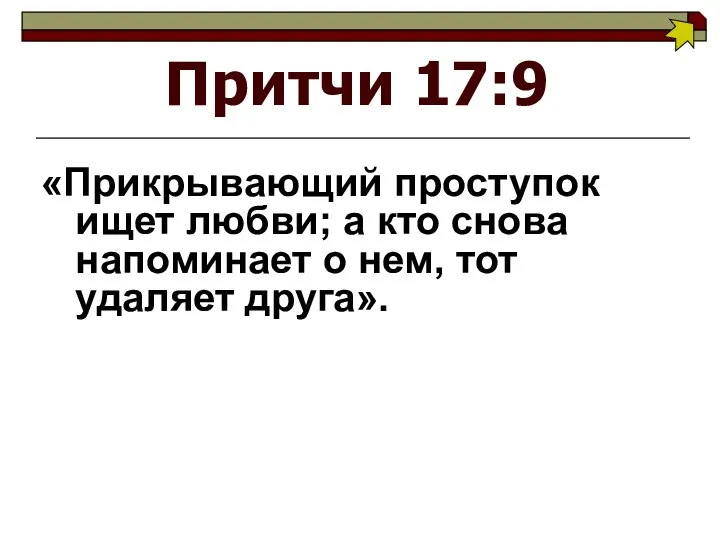 Притчи 17:9 «Прикрывающий проступок ищет любви; а кто снова напоминает о нем, тот удаляет друга».