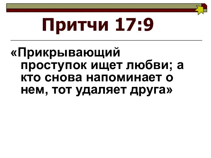 Притчи 17:9 «Прикрывающий проступок ищет любви; а кто снова напоминает о нем, тот удаляет друга»