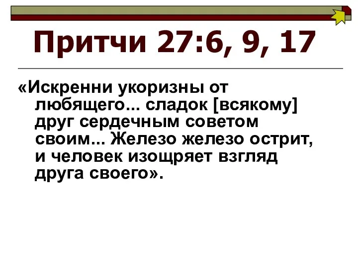 Притчи 27:6, 9, 17 «Искренни укоризны от любящего... сладок [всякому] друг