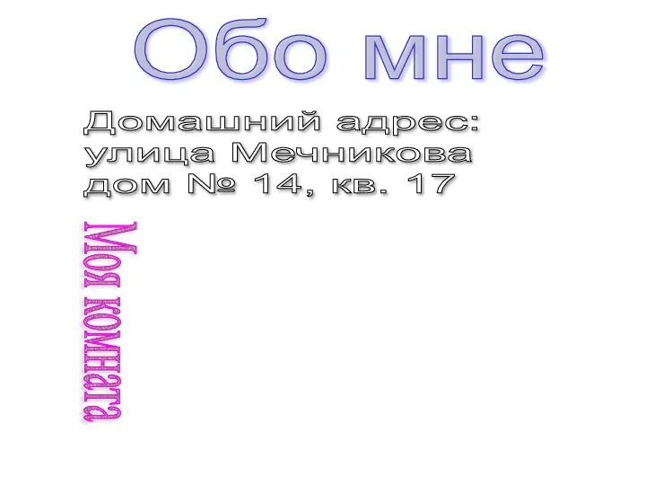 Обо мне Домашний адрес: улица Мечникова дом № 14, кв. 17 Моя комната