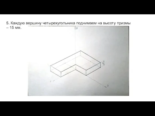 5. Каждую вершину четырехугольника поднимаем на высоту призмы – 15 мм.