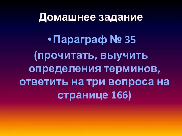 Домашнее задание Параграф № 35 (прочитать, выучить определения терминов, ответить на три вопроса на странице 166)