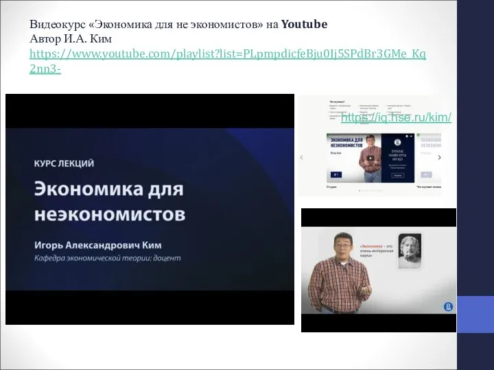 Видеокурс «Экономика для не экономистов» на Youtube Автор И.А. Ким https://www.youtube.com/playlist?list=PLpmpdicfeBju0Jj5SPdBr3GMe_Kq2nn3- https://iq.hse.ru/kim/