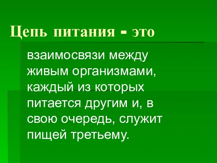 Цепь питания - это взаимосвязи между живым организмами, каждый из которых