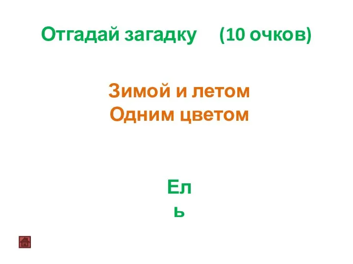 Отгадай загадку (10 очков) Зимой и летом Одним цветом Ель