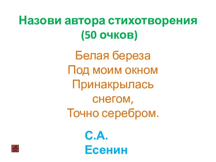 Назови автора стихотворения (50 очков) Белая береза Под моим окном Принакрылась снегом, Точно серебром. С.А. Есенин