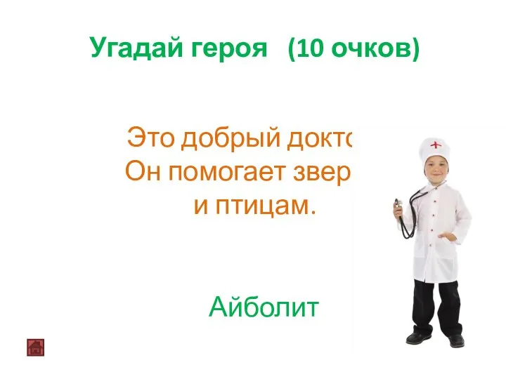 Угадай героя (10 очков) Это добрый доктор. Он помогает зверям и птицам. Айболит