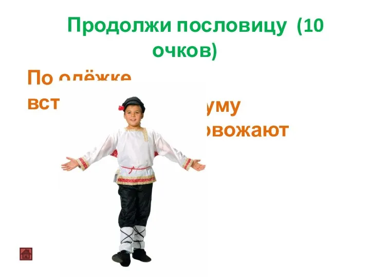 Продолжи пословицу (10 очков) По одёжке встречают - по уму провожают