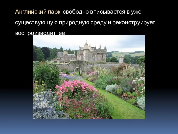 Английский парк свободно вписывается в уже существующую природную среду и реконструирует, воспроизводит ее