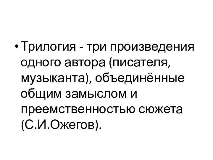 Трилогия - три произведения одного автора (писателя, музыканта), объединённые общим замыслом и преемственностью сюжета (С.И.Ожегов).