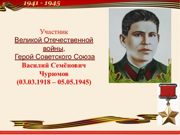 Участник Великой Отечественной войны, Герой Советского Союза Василий Семёнович Чурюмов (03.03.1918 – 05.05.1945)