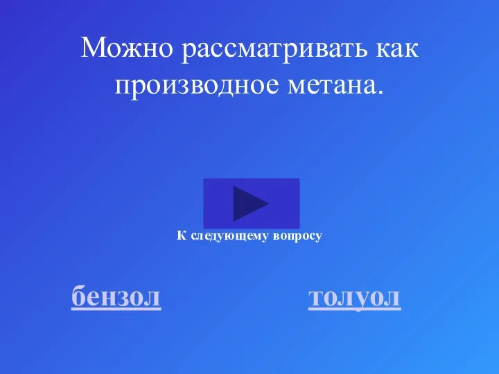 Можно рассматривать как производное метана. бензол толуол К следующему вопросу