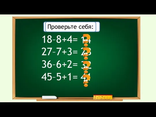 14 23 41 32 18–8+4= 27–7+3= 36–6+2= 45–5+1= Решите примеры: Проверьте себя: