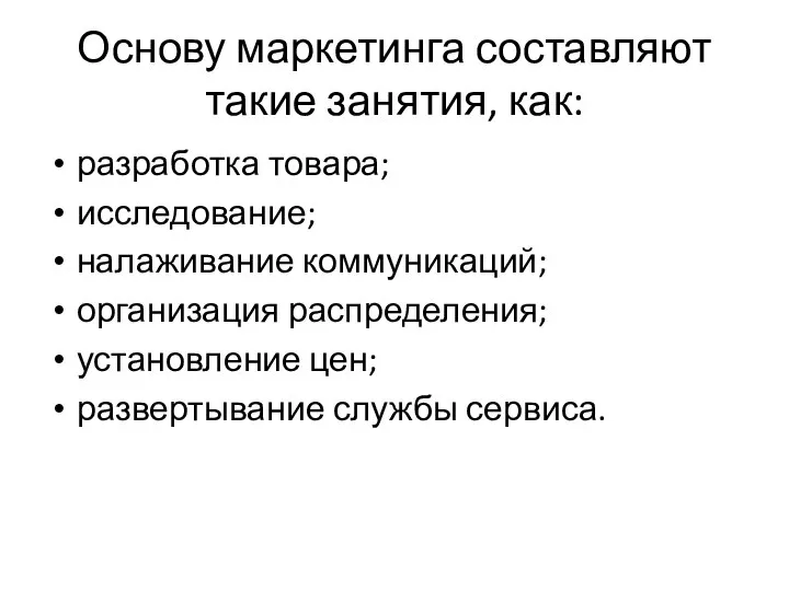 Основу маркетинга составляют такие занятия, как: разработка товара; исследование; налаживание коммуникаций;