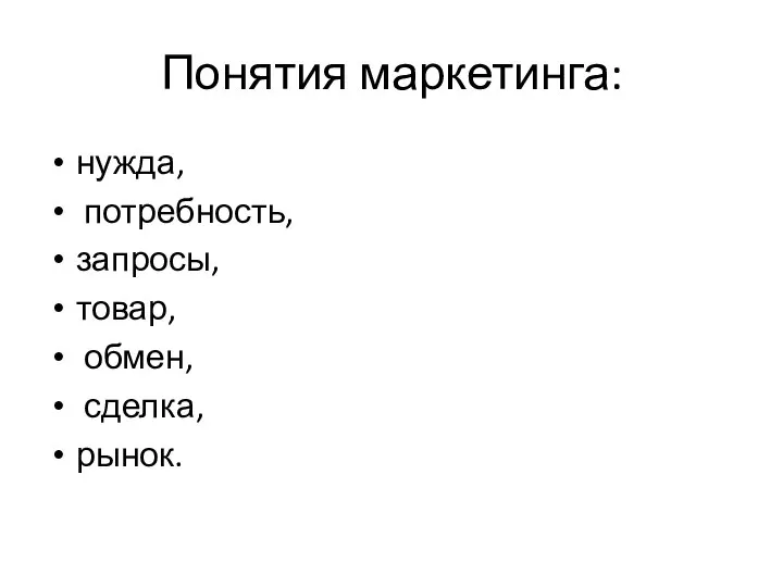 Понятия маркетинга: нужда, потребность, запросы, товар, обмен, сделка, рынок.