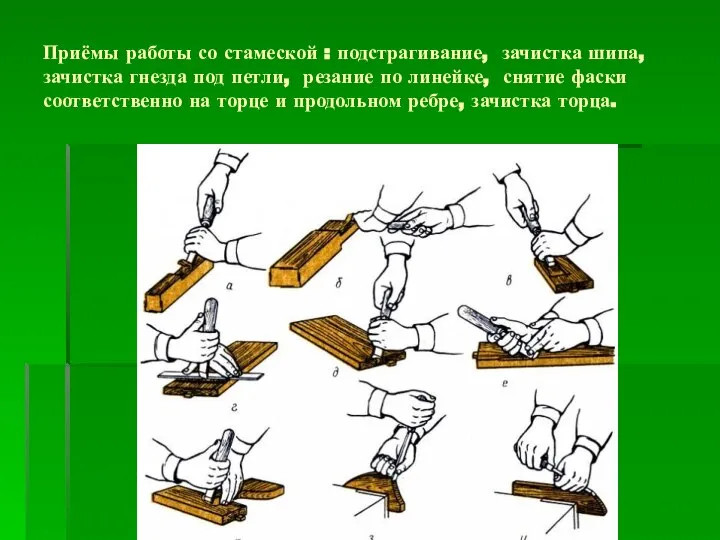 Приёмы работы со стамеской : подстрагивание, зачистка шипа, зачистка гнезда под