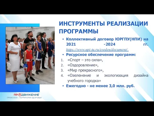 ИНСТРУМЕНТЫ РЕАЛИЗАЦИИ ПРОГРАММЫ Коллективный договор ЮРГПУ(НПИ) на 2021 -2024 гг. https://www.npi-tu.ru/sveden/document/.