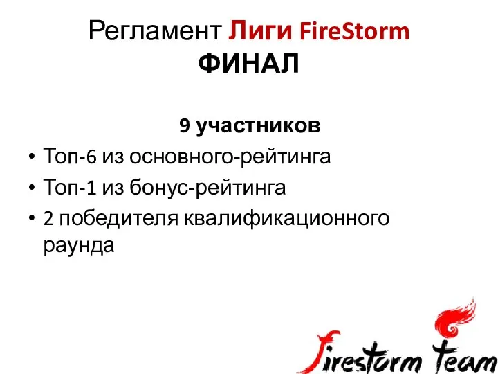 Регламент Лиги FireStorm ФИНАЛ 9 участников Топ-6 из основного-рейтинга Топ-1 из бонус-рейтинга 2 победителя квалификационного раунда