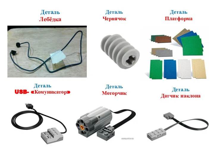 Деталь Лебёдка Деталь Червячок Деталь Платформа Деталь USB- «Комуникатор» Деталь Моторчик Деталь Датчик наклона