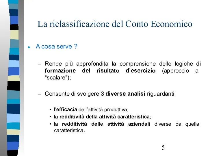 La riclassificazione del Conto Economico A cosa serve ? Rende più