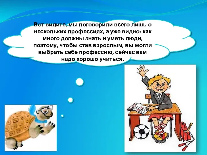 Вот видите, мы поговорили всего лишь о нескольких профессиях, а уже