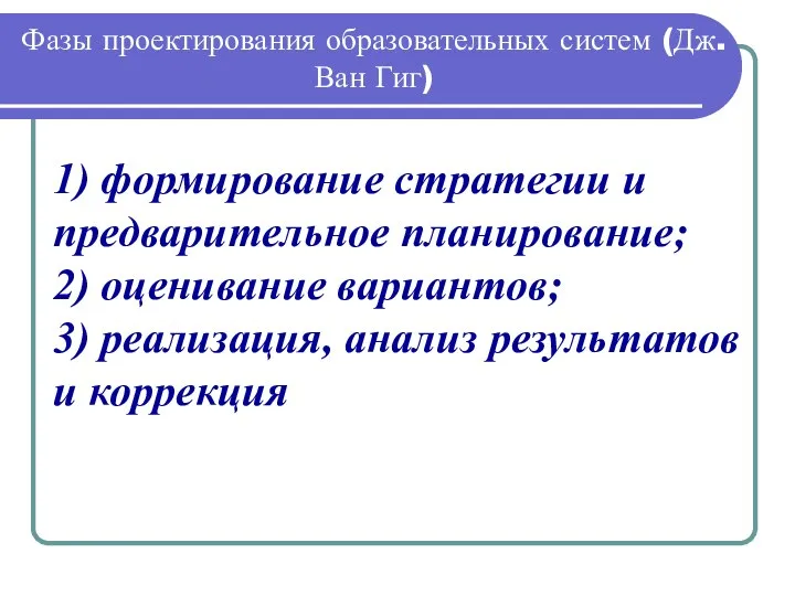 Фазы проектирования образовательных систем (Дж. Ван Гиг) 1) формирование стратегии и